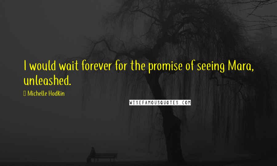 Michelle Hodkin Quotes: I would wait forever for the promise of seeing Mara, unleashed.