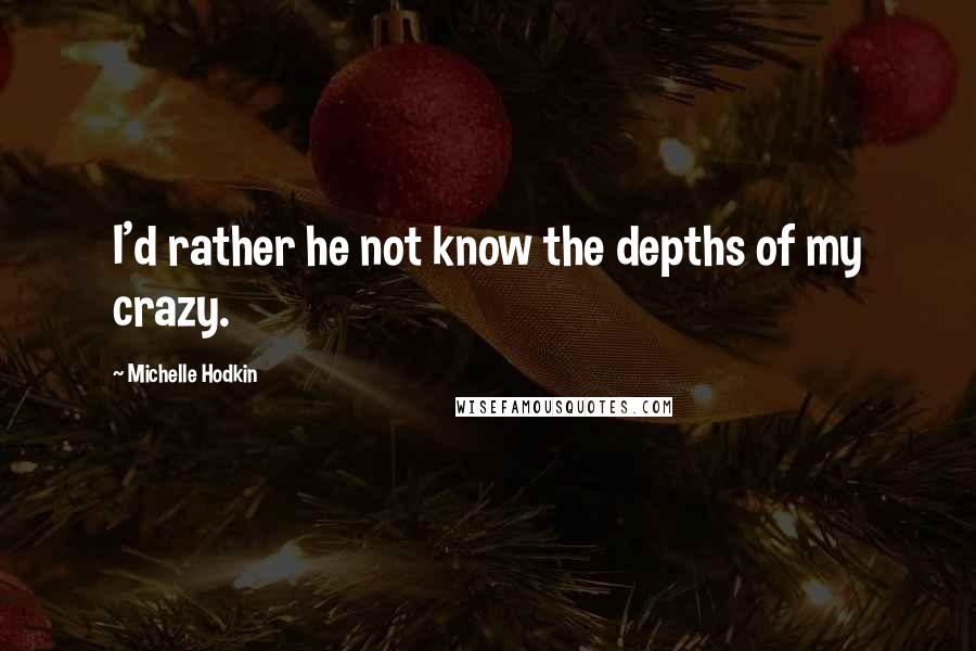 Michelle Hodkin Quotes: I'd rather he not know the depths of my crazy.