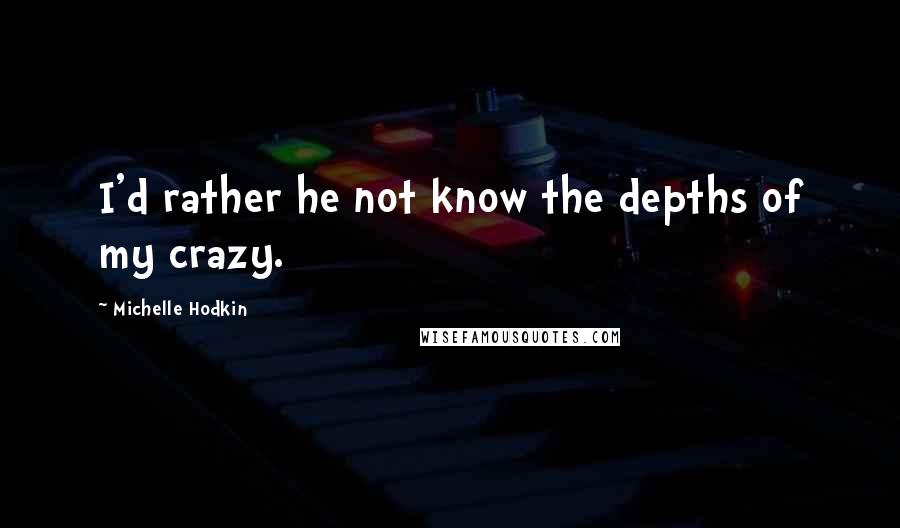 Michelle Hodkin Quotes: I'd rather he not know the depths of my crazy.