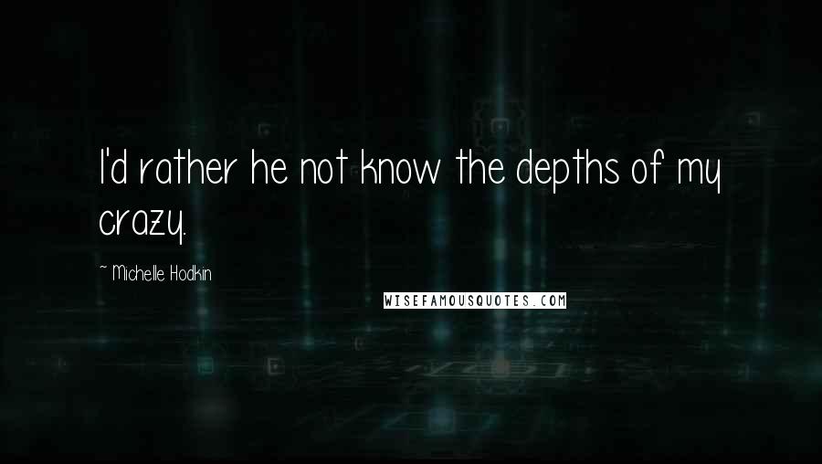 Michelle Hodkin Quotes: I'd rather he not know the depths of my crazy.