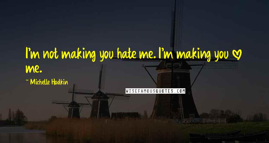 Michelle Hodkin Quotes: I'm not making you hate me. I'm making you love me.