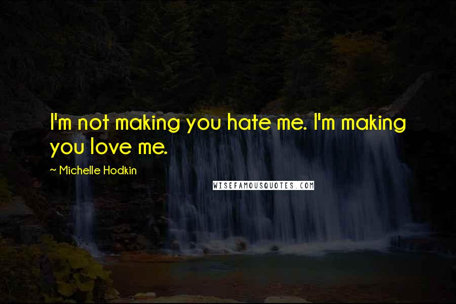 Michelle Hodkin Quotes: I'm not making you hate me. I'm making you love me.