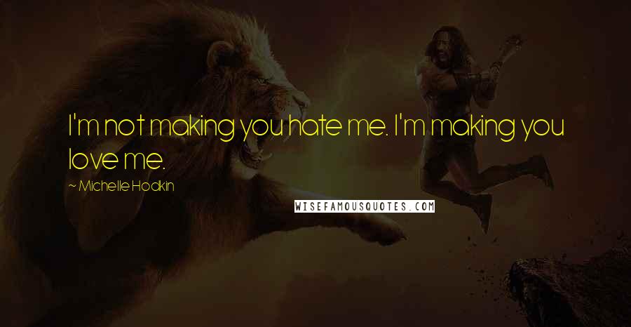 Michelle Hodkin Quotes: I'm not making you hate me. I'm making you love me.