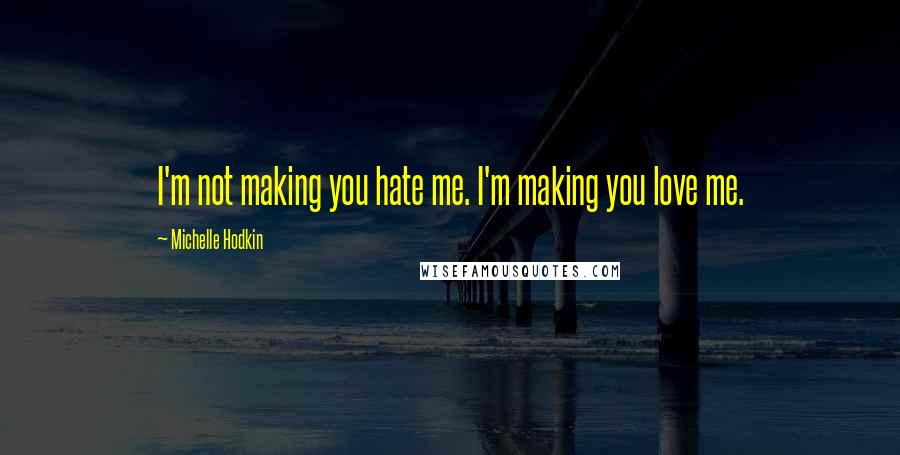 Michelle Hodkin Quotes: I'm not making you hate me. I'm making you love me.