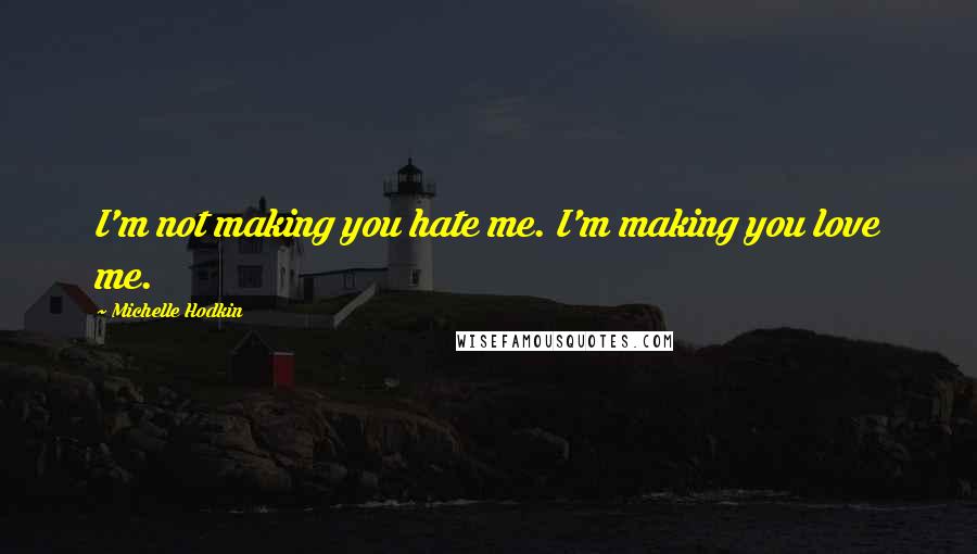 Michelle Hodkin Quotes: I'm not making you hate me. I'm making you love me.