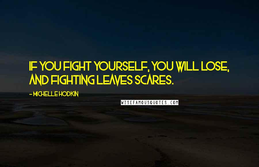 Michelle Hodkin Quotes: If you fight yourself, you will lose, and fighting leaves scares.