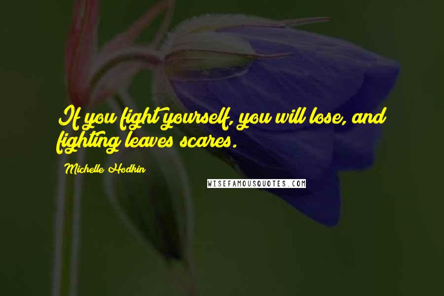 Michelle Hodkin Quotes: If you fight yourself, you will lose, and fighting leaves scares.