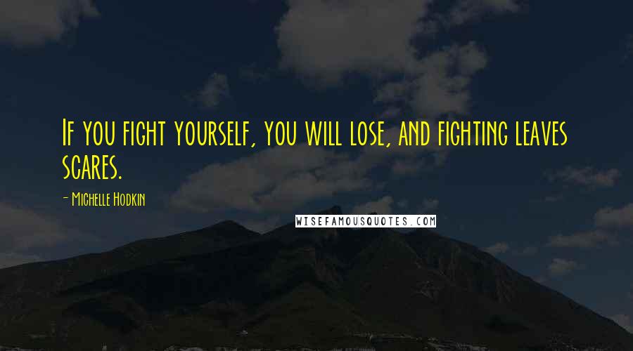 Michelle Hodkin Quotes: If you fight yourself, you will lose, and fighting leaves scares.
