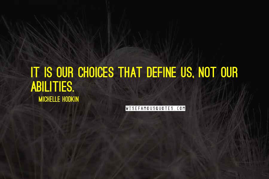 Michelle Hodkin Quotes: It is our choices that define us, not our abilities.