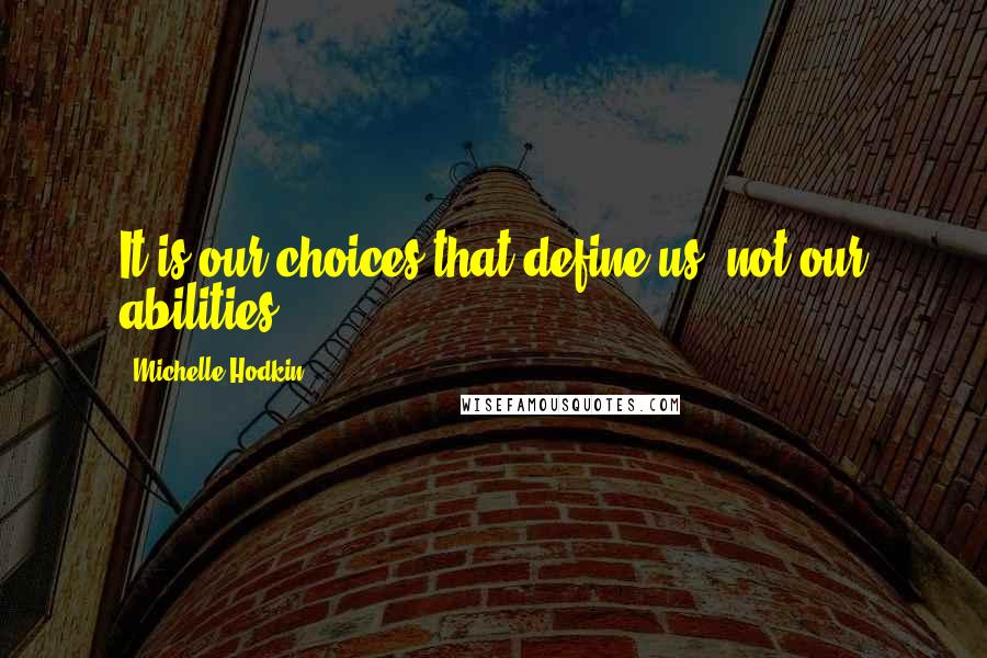 Michelle Hodkin Quotes: It is our choices that define us, not our abilities.