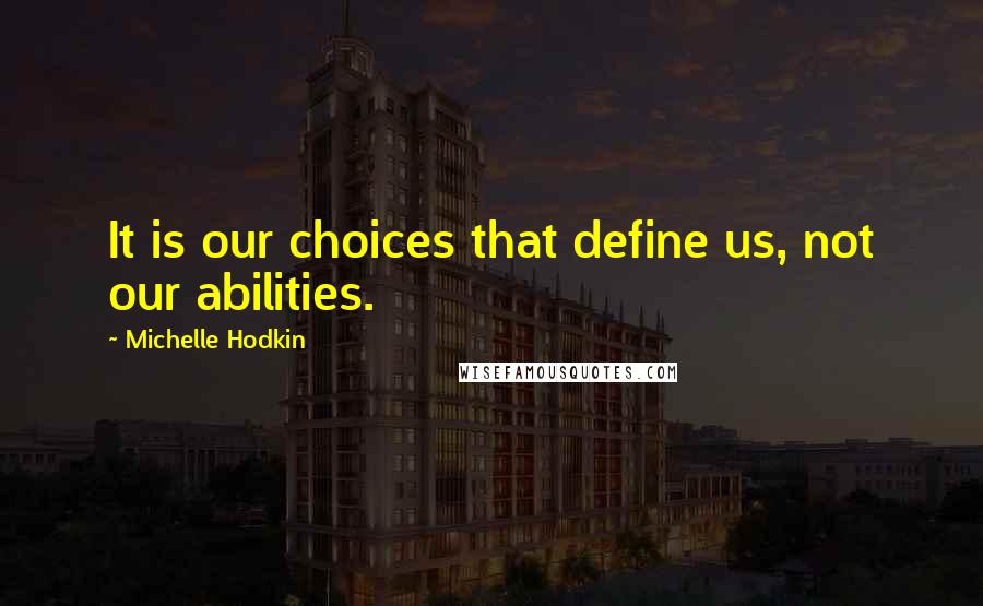 Michelle Hodkin Quotes: It is our choices that define us, not our abilities.