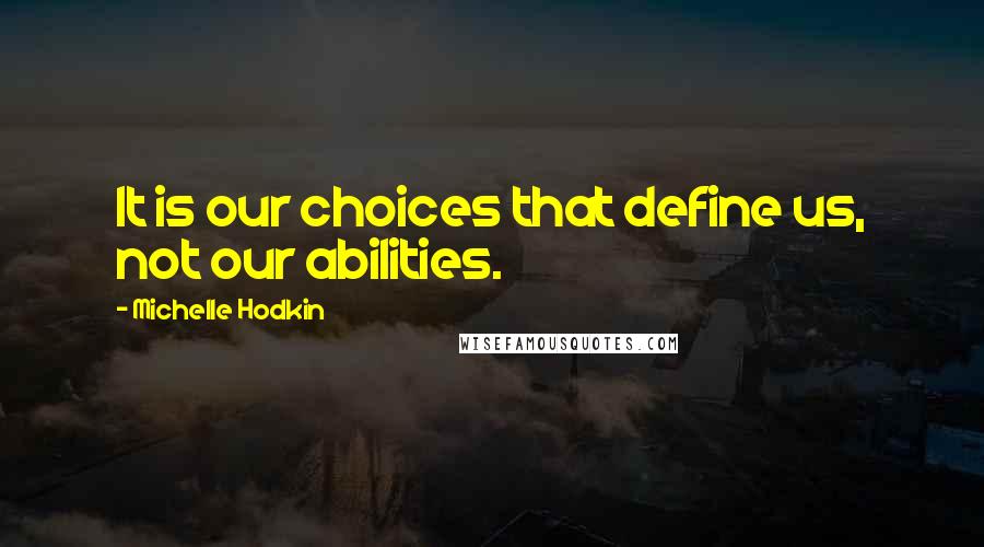 Michelle Hodkin Quotes: It is our choices that define us, not our abilities.