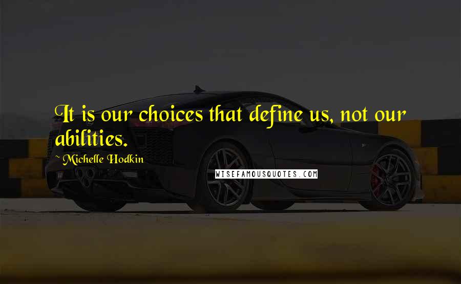 Michelle Hodkin Quotes: It is our choices that define us, not our abilities.