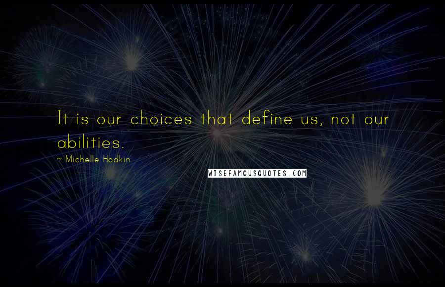 Michelle Hodkin Quotes: It is our choices that define us, not our abilities.