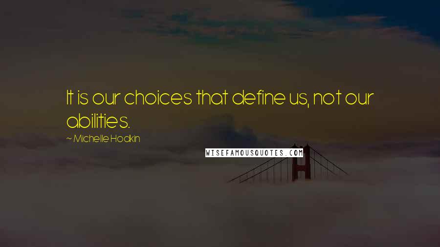 Michelle Hodkin Quotes: It is our choices that define us, not our abilities.