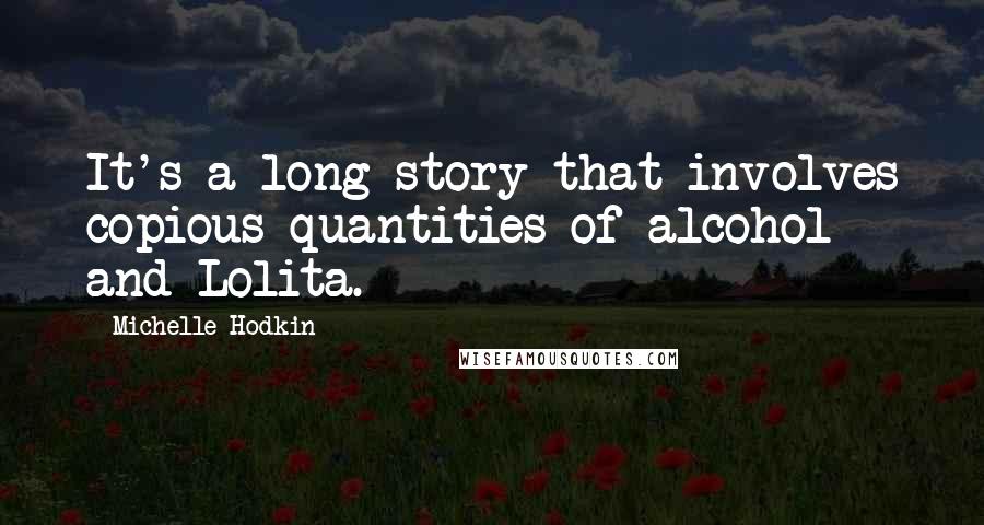 Michelle Hodkin Quotes: It's a long story that involves copious quantities of alcohol and Lolita.