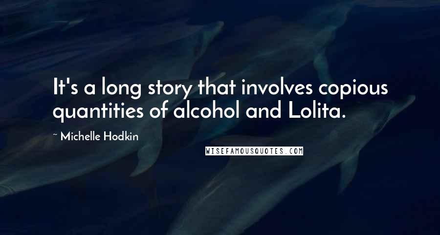 Michelle Hodkin Quotes: It's a long story that involves copious quantities of alcohol and Lolita.
