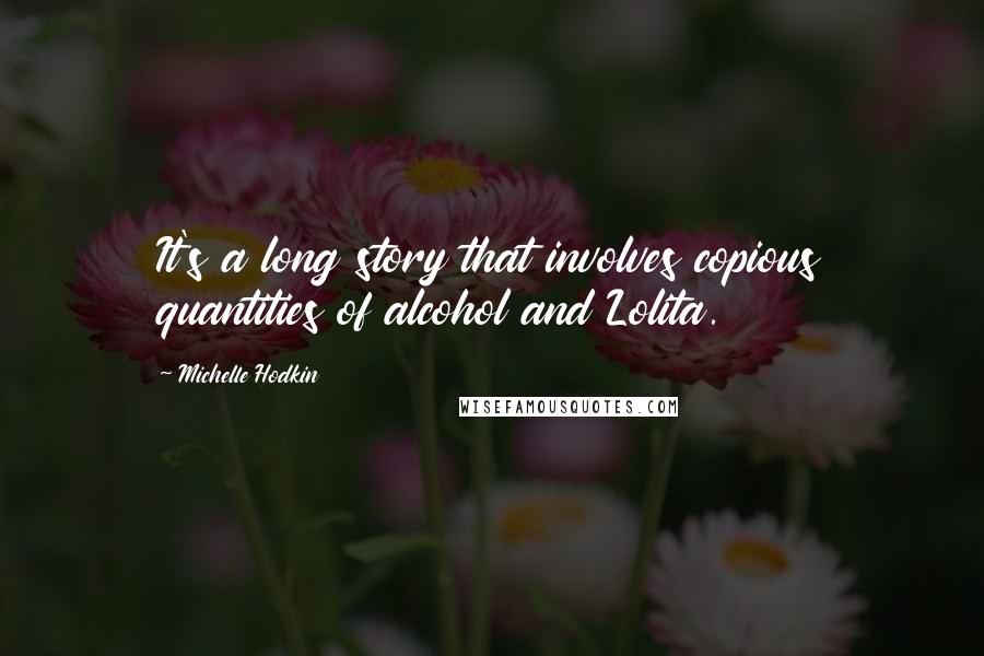 Michelle Hodkin Quotes: It's a long story that involves copious quantities of alcohol and Lolita.