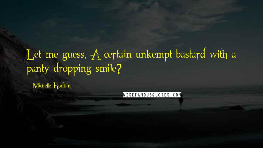 Michelle Hodkin Quotes: Let me guess. A certain unkempt bastard with a panty-dropping smile?