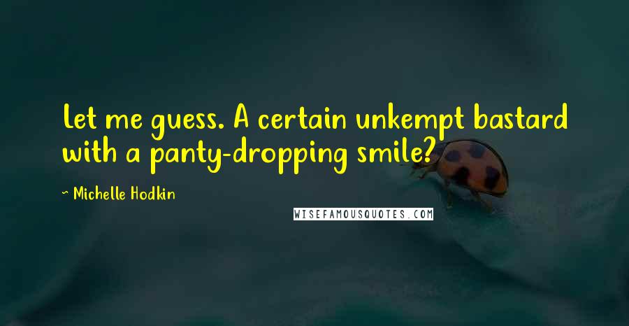 Michelle Hodkin Quotes: Let me guess. A certain unkempt bastard with a panty-dropping smile?