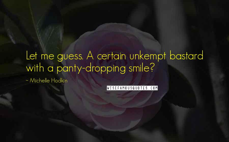 Michelle Hodkin Quotes: Let me guess. A certain unkempt bastard with a panty-dropping smile?