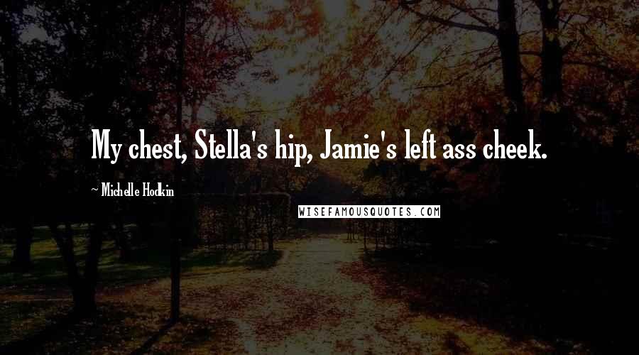 Michelle Hodkin Quotes: My chest, Stella's hip, Jamie's left ass cheek.