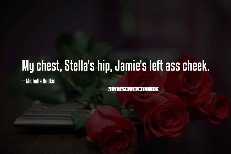 Michelle Hodkin Quotes: My chest, Stella's hip, Jamie's left ass cheek.