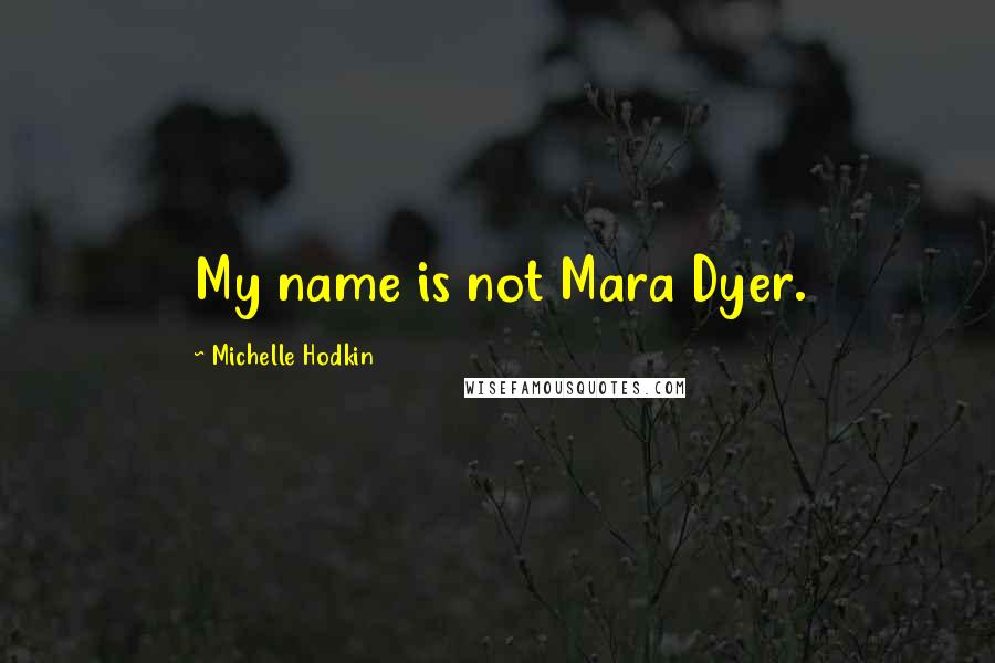 Michelle Hodkin Quotes: My name is not Mara Dyer.