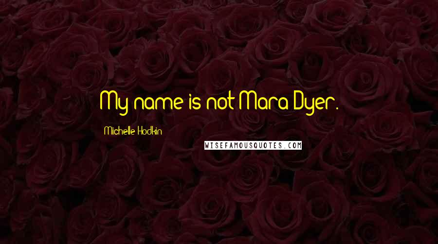Michelle Hodkin Quotes: My name is not Mara Dyer.