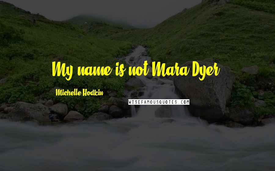 Michelle Hodkin Quotes: My name is not Mara Dyer.