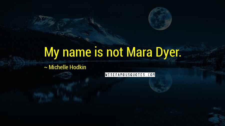 Michelle Hodkin Quotes: My name is not Mara Dyer.