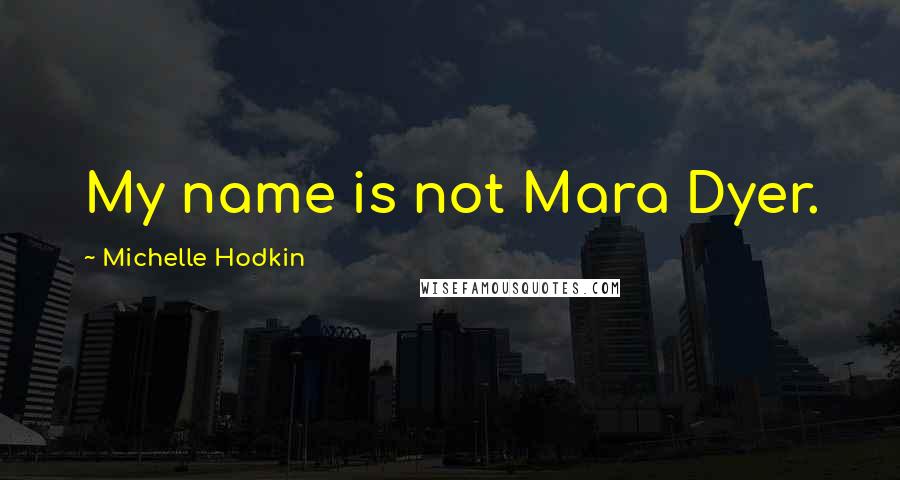 Michelle Hodkin Quotes: My name is not Mara Dyer.