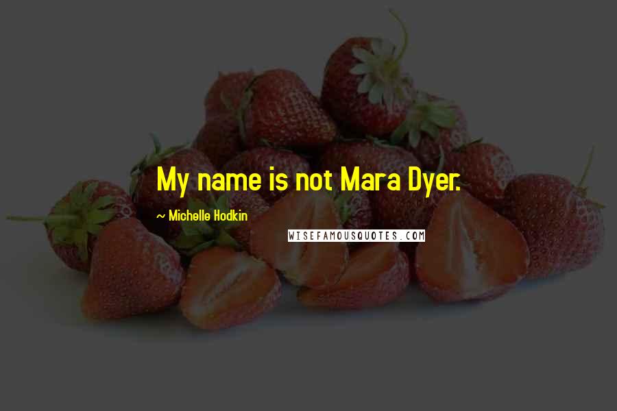 Michelle Hodkin Quotes: My name is not Mara Dyer.