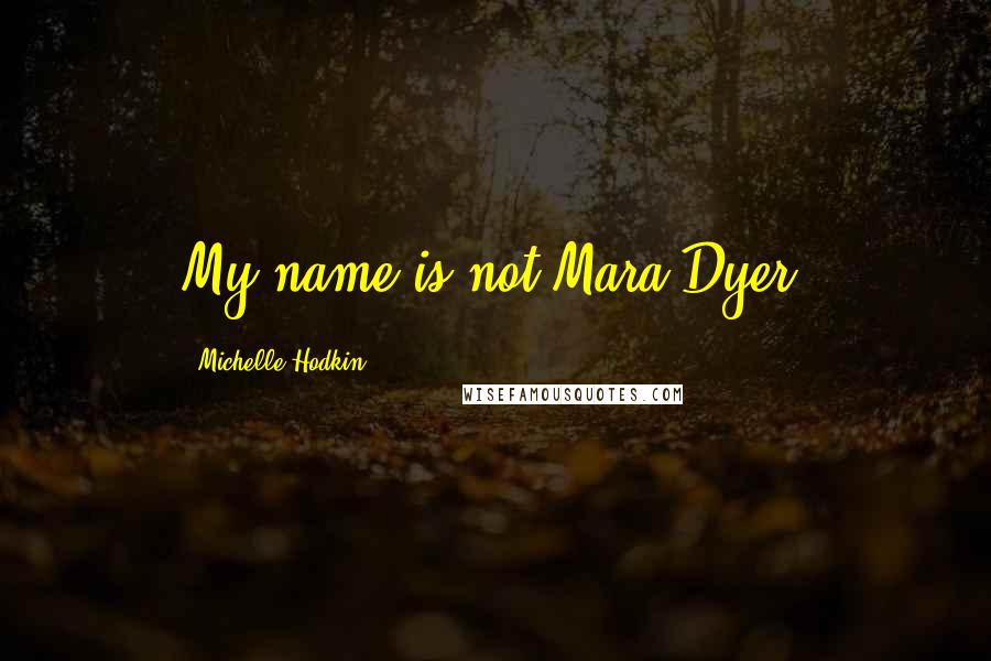 Michelle Hodkin Quotes: My name is not Mara Dyer.