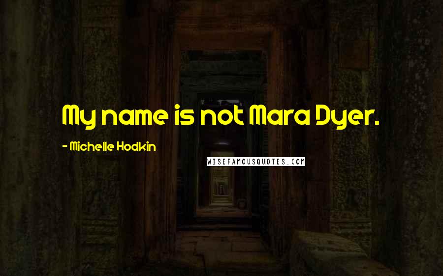 Michelle Hodkin Quotes: My name is not Mara Dyer.