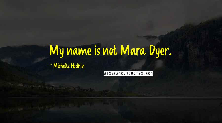 Michelle Hodkin Quotes: My name is not Mara Dyer.