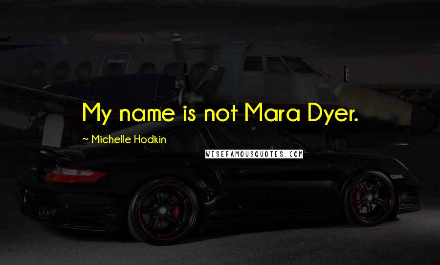 Michelle Hodkin Quotes: My name is not Mara Dyer.