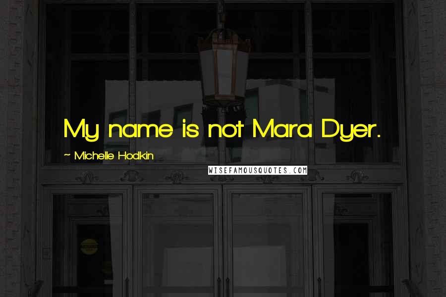 Michelle Hodkin Quotes: My name is not Mara Dyer.