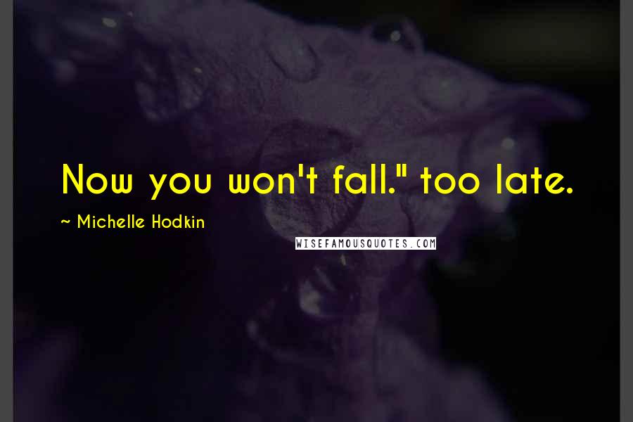 Michelle Hodkin Quotes: Now you won't fall." too late.