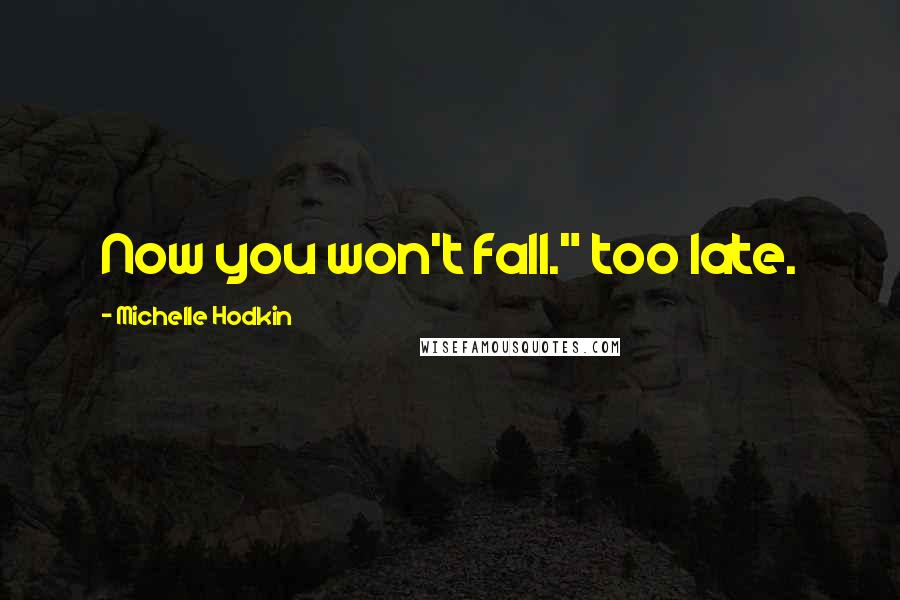 Michelle Hodkin Quotes: Now you won't fall." too late.