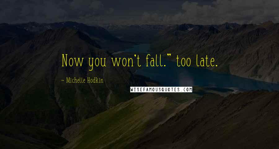 Michelle Hodkin Quotes: Now you won't fall." too late.