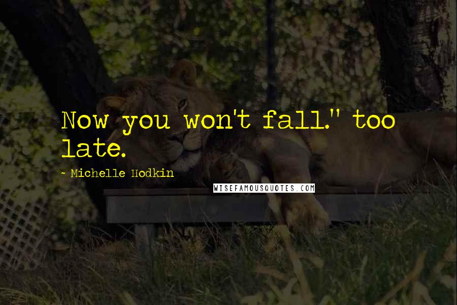 Michelle Hodkin Quotes: Now you won't fall." too late.