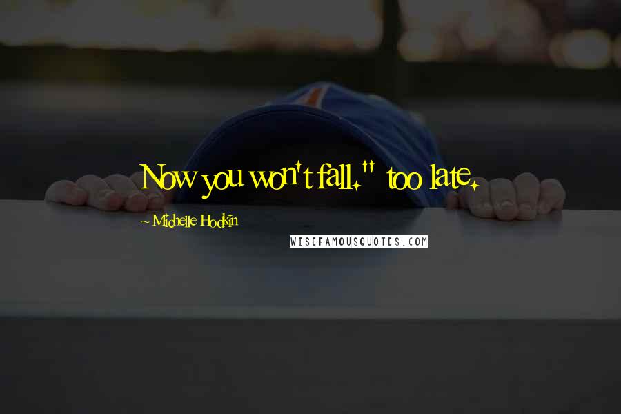 Michelle Hodkin Quotes: Now you won't fall." too late.