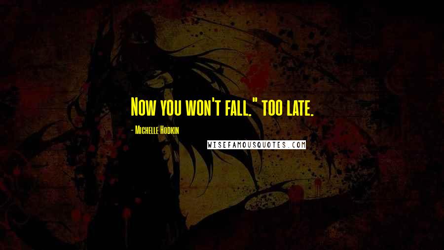 Michelle Hodkin Quotes: Now you won't fall." too late.