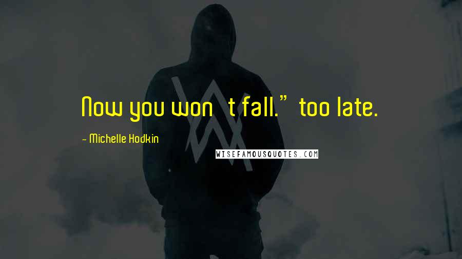Michelle Hodkin Quotes: Now you won't fall." too late.