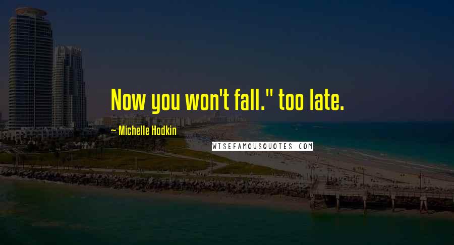 Michelle Hodkin Quotes: Now you won't fall." too late.