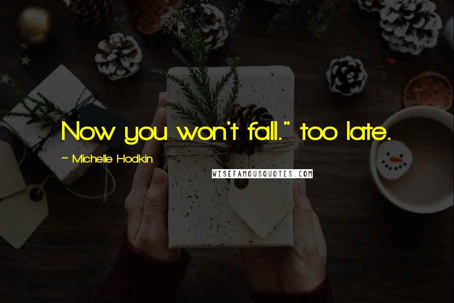 Michelle Hodkin Quotes: Now you won't fall." too late.