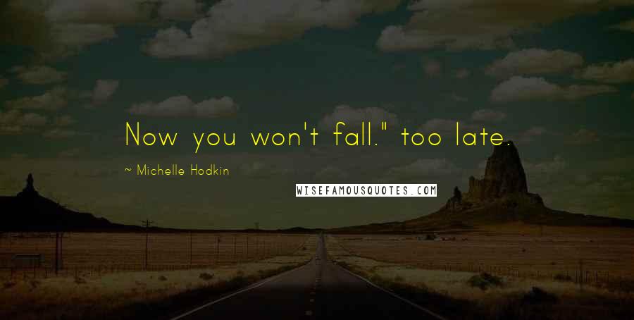 Michelle Hodkin Quotes: Now you won't fall." too late.