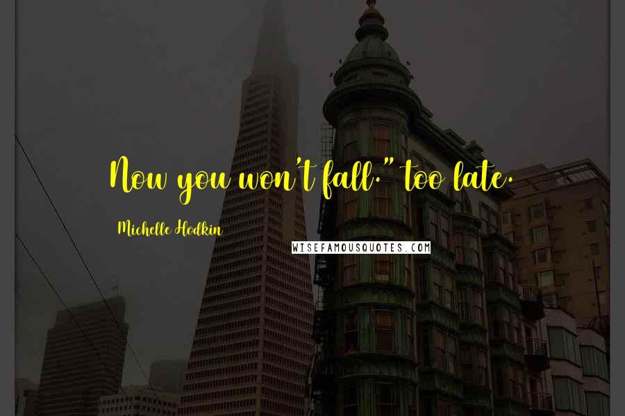 Michelle Hodkin Quotes: Now you won't fall." too late.