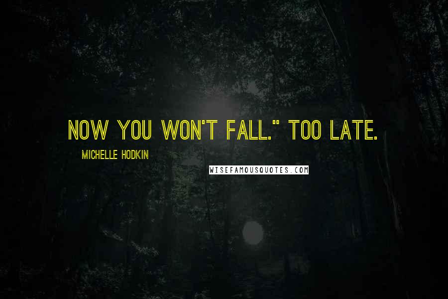 Michelle Hodkin Quotes: Now you won't fall." too late.